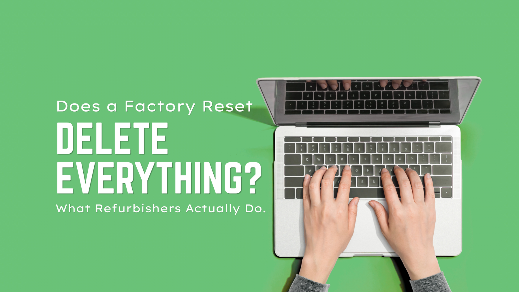 Does a Factory Reset Delete Everything? What Refurbishers Actually Do